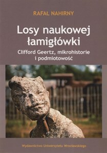 Losy naukowej łamigłówki Clifford Geertz, mikrohistorie i podmiotowość