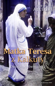 Matka Teresa z Kalkuty Droga do świętości - Księgarnia UK