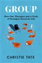 Group: How One Therapist and a Circle of Strangers Saved My Life  - Christie Tate