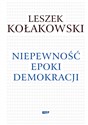 Niepewność epoki demokracji - Leszek Kołakowski