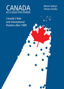 Canada as a selective power Canada's Role and International Position after 1989 - Księgarnia UK