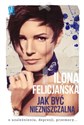 Jak być niezniszczalną - Ilona Felicjańska