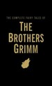 The Complete Fairy Tales of The Brothers Grimm - Jacob Grimm, Wilhelm Grimm