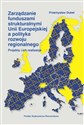 Zarządzanie funduszami strukturalnymi Unii Europejskiej a polityka rozwoju regionalnego Projekty i ich realizacja - Przemysław Dubel