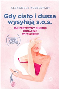 Gdy ciało i dusza wysyłają SOS Jak przyczyny chorób odnaleźć w psychice