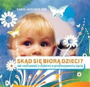 Skąd się biorą dzieci Jak rozmawiać z dziećmi o przekazywaniu życia - Księgarnia UK