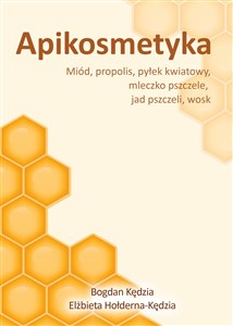 Apikosmetyka Miód propolis pyłek kwiatowy mleczko pszczele, jak pszczeli, wosk - Księgarnia UK
