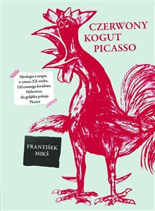 Czerwony kogut Picasso Ideologia a utopia w sztuce XX wieku Od czarnego kwadratu Malewicza do gołąbka pokoju Picassa - Księgarnia Niemcy (DE)