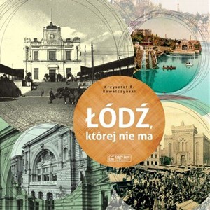 Łódź, której nie ma A Lodz that no longer exists