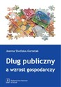 Dług publiczny a wzrost gospodarczy - Joanna Siwińska-Gorzelak