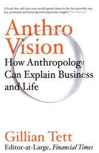 Anthro-Vision How anthropology can explain business and life