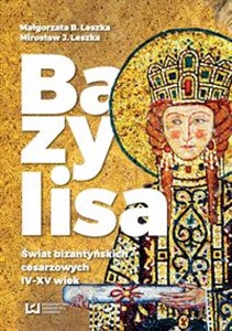 Bazylisa Świat bizantyńskich cesarzowych (IV-XV wiek) - Księgarnia UK