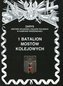 1 Batalion mostów kolejowych Zarys historii wojennej pułków polskich w kampanii wrześniowej