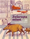 Zwierzęta miast czyli 22 portrety naszych nieudomowionych sąsiadów - Dorota Suwalska