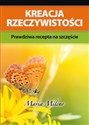 Kreacja rzeczywistości Prawdziwa recepta na szczęście