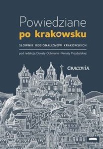 Powiedziane po krakowsku Słownik regionalizmów krakowskich