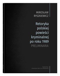 Retoryka polskiej powieści kryminalnej po roku 1989 Preliminaria - Księgarnia UK