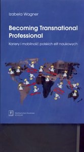 Becoming Transnational Professional Kariery i mobilność polskich elit naukowych - Księgarnia UK