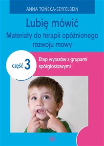 Lubię mówić Materiały do terapii opóźnionego rozwoju mowy Część 3 Etap wyrazów z grupami spółgłoskowymi