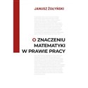 O znaczeniu matematyki w prawie pracy  - Janusz Żołyński