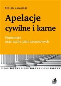 Apelacje cywilne i karne Komentarz oraz wzory pism procesowych.