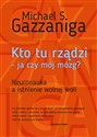 Kto tu rządzi - ja czy mój mózg? Neuronauka a istnienie wolnej woli - Michael S. Gazzaniga