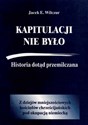 Kapitulacji nie było Historia dotąd przemilczana / CB - Jacek E. Wilczur