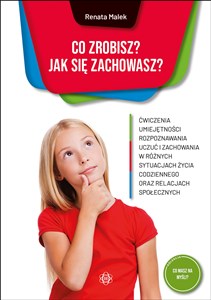 Co zrobisz? Jak się zachowasz? Ćwiczenia umiejętności rozpoznawania uczuć i zachowania w różnych sytuacjach życia codziennego oraz relacjach społecznych - Księgarnia Niemcy (DE)