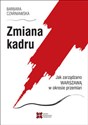 Zmiana kadru Jak zarządzano Warszawą w okresie przemian - Barbara Czarniawska