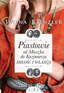 Piastowie od Mieszka do Kazimierza Miłość i władza - Księgarnia UK