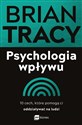 Psychologia wpływu 10 cech, które pomogą ci oddziaływać na ludzi - Brian Tracy