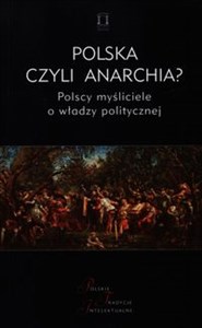 Polska czyli anarchia? Polscy myśliciele o włądzy politycznej