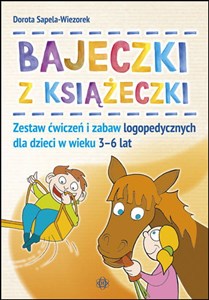 Bajeczki z książeczki Zestaw ćwiczeń i zabaw logopedycznych dla dzieci w wieku 3-6 lat