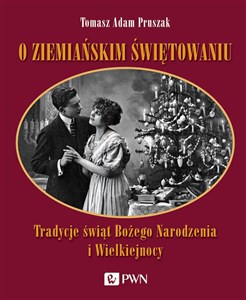 O ziemiańskim świętowaniu Tradycje świąt Bożego Narodzenia i Wielkiej Nocy