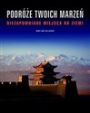 Podróże twoich marzeń Niezapomniane miejsca na Ziemi - Opracowanie Zbiorowe