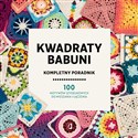 Kwadraty babuni. Kompletny poradnik. 100 motywów szydełkowych do mieszania i łączenia