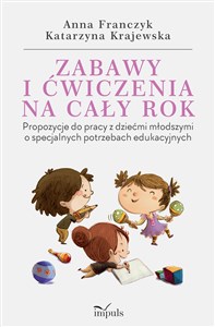 Zabawy i ćwiczenia na cały rok Propozycje do pracy z dziećmi młodszymi o specjalnych potrzebach edukacyjnych