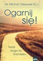 Ogarnij się! Twoja droga do Damaszku - Michał Olszewski