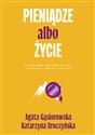 Pieniądze albo życie Jak pieniądze wpływają na nasze zachowanie, emocje i relacje? - Agata Gąsiorowska, Katarzyna Sroczyńska