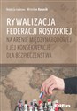 Rywalizacja Federacji Rosyjskiej na arenie międzynarodowej i jej konsekwencje dla bezpieczeństwa - Mirosław Banasik, Redakcja Naukowa