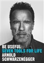 Be Useful. Seven tools for life wer. angielska  - Arnold Schwarzenegger