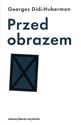 Przed obrazem Pytanie o cele historii sztuki - Georges Didi-Huberman