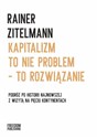 Kapitalizm to nie problem to rozwiązanie Podróż po historii najnowszej z wizytą na pięciu kontynentach - Rainer Zitelmann