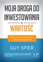 Moja droga do inwestowania w wartość W poszukiwaniu zamożności, mądrości i oświecenia - Guy Spier