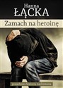 Zamach na heroinę prawdziwa historia narkomana - Hanna Łącka