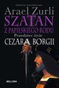 Szatan z papieskiego rodu Prawdziwe życie Cezara Borgii - Arael Zurli
