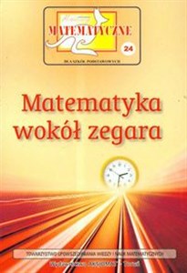 Miniatury matematyczne 24 Matematyka wokół zegara Szkoła podstawowa