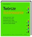 Twórcze ilustrowanie Wnikliwa analiza teorii i metod pracy grafików