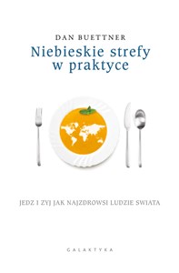 Niebieskie strefy w praktyce Jedz i żyj jak najzdrowsi ludzie świata - Księgarnia UK