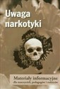 Uwaga narkotyki Materiały informacyjne dla nauczycieli, pedagogów i rodziców